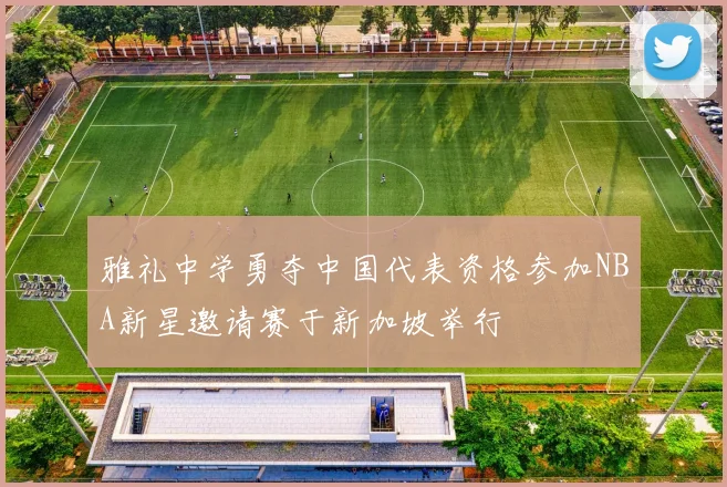 雅礼中学勇夺中国代表资格参加NBA新星邀请赛于新加坡举行