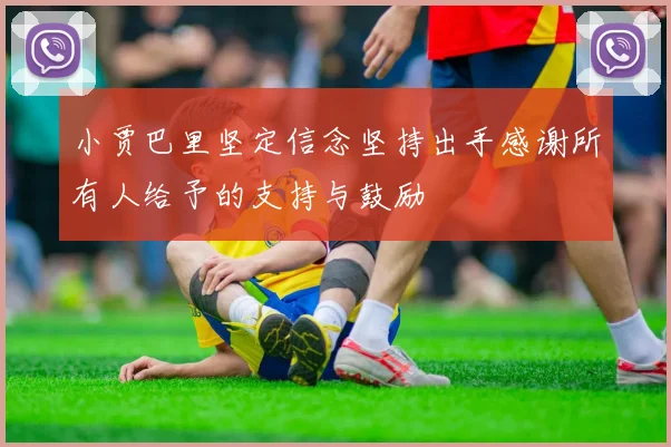 小贾巴里坚定信念坚持出手感谢所有人给予的支持与鼓励